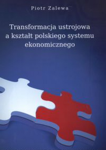 Transformacja ustrojowa a kształt polskiego systemu ekonomicznego - Piotr Zalewa