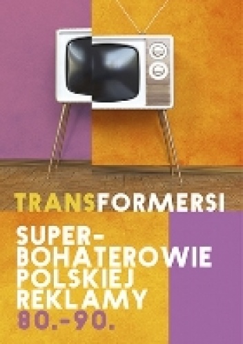Transformersi. Superbohaterowie polskiej reklamy 80.-90. - Agata Jakóbczak
