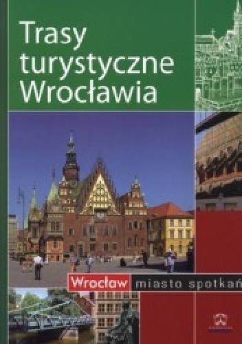 Trasy turystyczne Wrocławia - Małgorzata Książkiewicz, Grzegorz Bakuliński