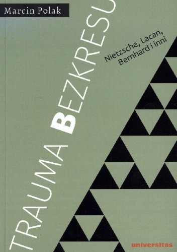 Trauma bezkresu. Nietzsche, Lacan, Bernhard i inni - Marcin Polak