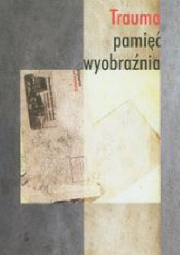 Trauma pamięć wyobraźnia - praca zbiorowa