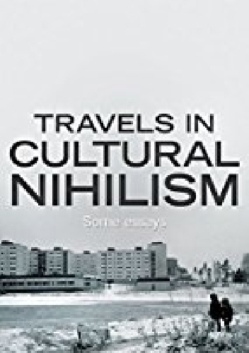 Travels in Cultural Nihilism: Some essays - Stephen Pax Leonard