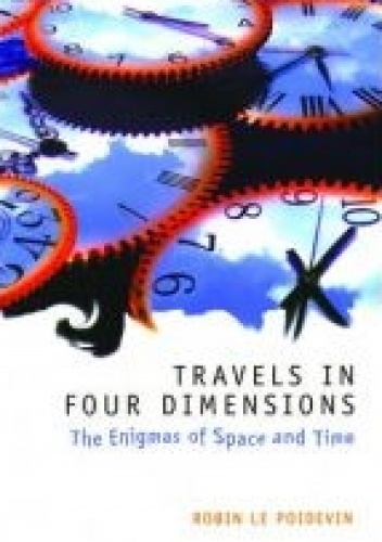 Travels In Four Dimensions. The Enigmas of Space and Time - Robin Le Poidevin