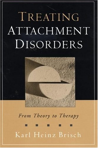 Treating Attachment Disorders: From Theory to Therapy - Karl Heinz Brisch