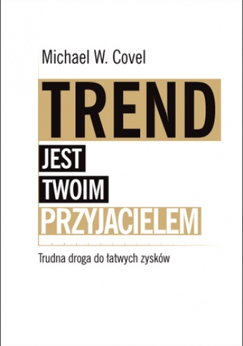 Trend jest twoim przyjacielem. Trudna droga do łatwych zysków - Michael Covel