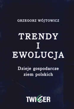 Trendy i ewolucja. Dzieje gospodarcze ziem polskich - Grzegorz Wójtowicz