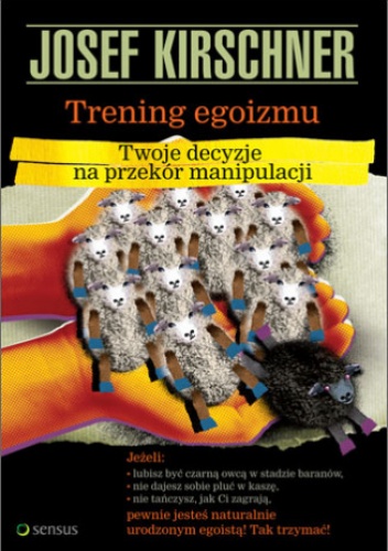 Trening egoizmu. Twoje decyzje na przekór manipulacji - Josef Kirschner
