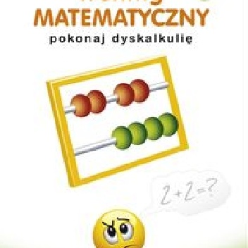 Trening MATEMATYCZNY pokonaj dyskalkulię - praca zbiorowa