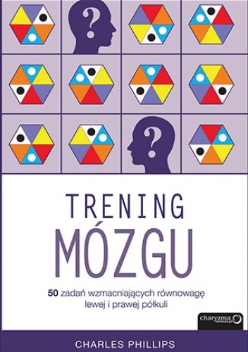 Trening mózgu. 50 zadań wzmacniających równowagę lewej i prawej półkuli - Charles Phillips