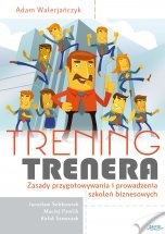Trening Trenera. Zasady przygotowania i prowadzenia szkoleń biznesowych. - Adam Walerjańczyk
