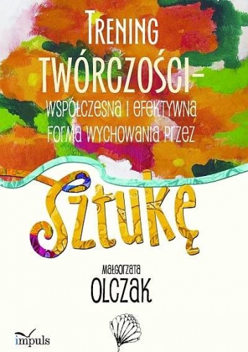 Trening twórczości. Współczesna i efektywna forma wychowania przez sztukę - Małgorzata Olczak