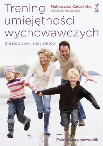 Trening umiejętności wychowawczych. Praktyczny przewodnik dla rodziców i terapeutów - Wojciech Malinowski, Małgorzata Całusińska
