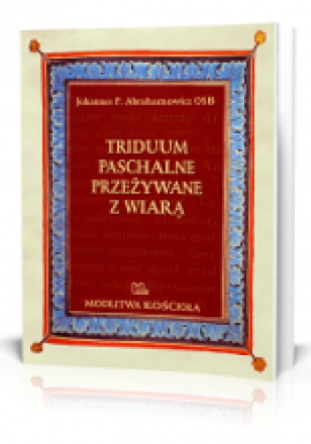 Triduum Paschalne przeżywane z wiarą - Johannes Paul Abrahamowicz