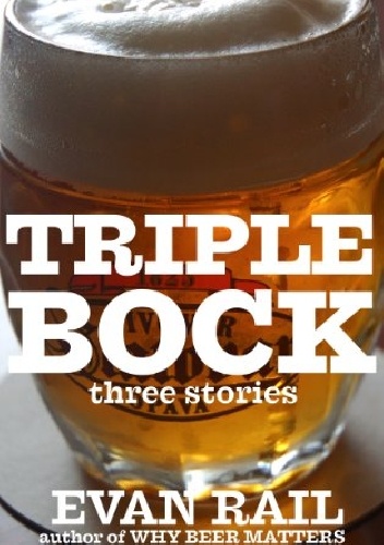 Triplebock. Three Beer Stories - Evan Rail