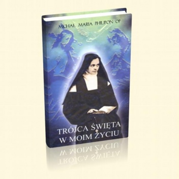 Trójca Święta w moim życiu. Doktryna duchowa Siostry Elżbiety od Trójcy Przenajświętszej - Michał Maria Philipon