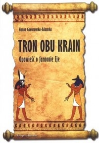 Tron obu krain. Opowieść o faraonie Eje - Hanna Goworowska-Adamska