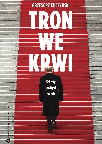 Tron we krwi. Sekrety polityki Kremla - Grzegorz Kuczyński