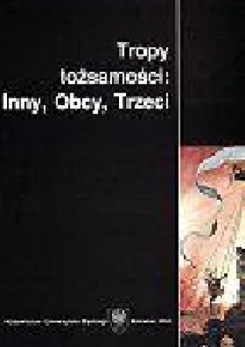 Tropy tożsamości: Inny, Obcy, Trzeci - praca zbiorowa