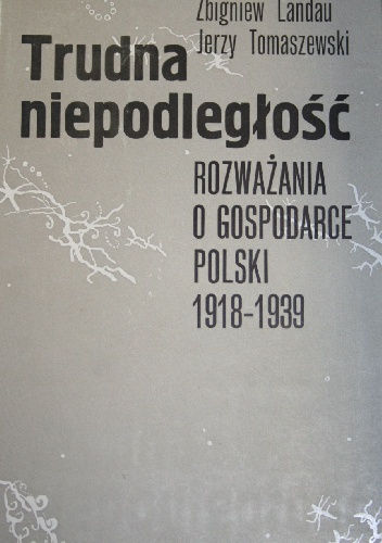 Trudna niepodległość. Rozważania o gospodarce Polski 1918-1939 - Jerzy Tomaszewski, Zbigniew Landau