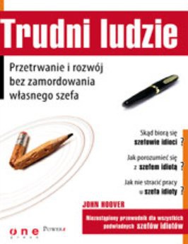 Trudni ludzie. Przetrwanie i rozwój bez zamordowania własnego szefa - John Hoover