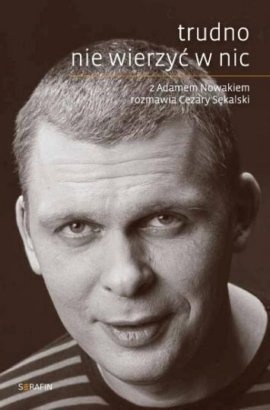 Trudno nie wierzyć w nic - Cezary Sękalski, Adam Nowak