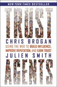 Trust Agents: Using the Web to Build Influence, Improve Reputation, and Earn Trust - Chris Brogan, Julien Smith