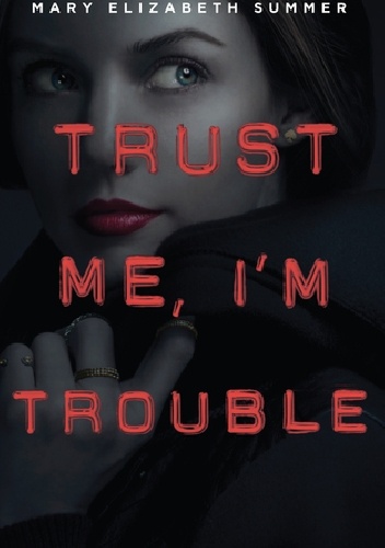 Trust Me, I'm Trouble - Mary Elizabeth Summer