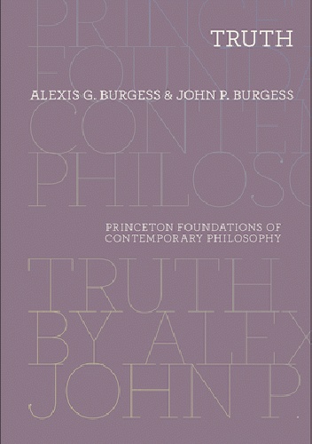 Truth (Princeton Foundations of Contemporary Philosophy) - Alexis Burgess, John P. Burgess