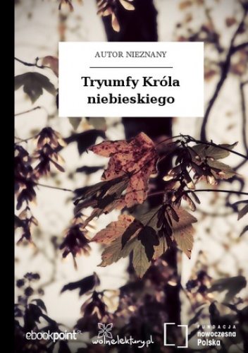 Tryumfy Króla niebieskiego - autor nieznany