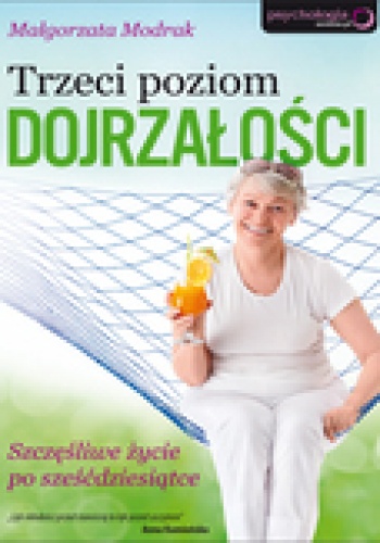 Trzeci poziom dojrzałości. Szczęśliwe życie po sześćdziesiątce - Małgorzata Modrak