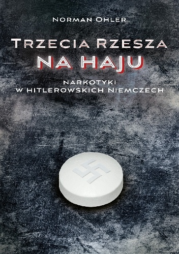 Trzecia Rzesza na haju. Narkotyki w hitlerowskich Niemczech - Norman Ohler