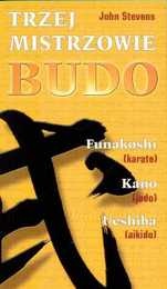 Trzej mistrzowie Budo.  Jigoro Kano (judo), Gichin Funakoshi (karate), Morihei Ueshiba (aikido) - Stevens John