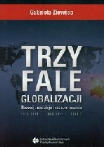 Trzy fale globalizacji. Rozwój, nadzieje i rozczarowania - Gabriela Ziewiec