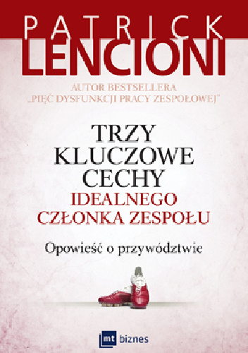 Trzy kluczowe cechy idealnego członka zespołu. Opowieść o przywództwie - Patrick Lencioni