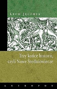 Trzy końce historii, czyli Nowe Średniowiecze - Lech Jęczmyk