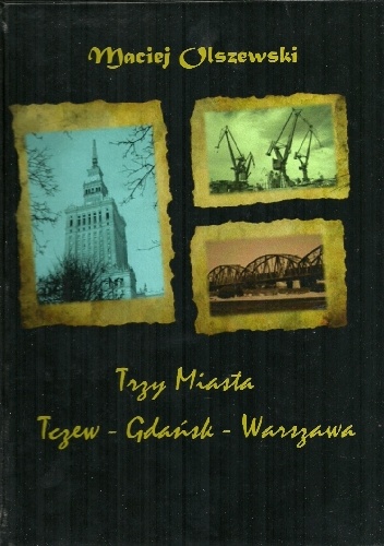 Trzy miasta: Tczew - Gdańsk - Warszawa - Maciej Olszewski