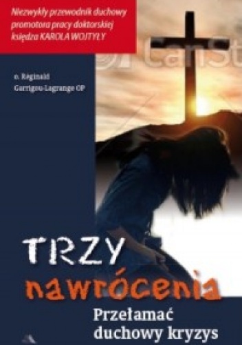 Trzy nawrócenia. Przełamać duchowy kryzys - Reginald Garrigou - Lagrange OP