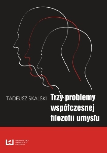 Trzy problemy współczesnej filozofii umysłu - Tadeusz Skalski