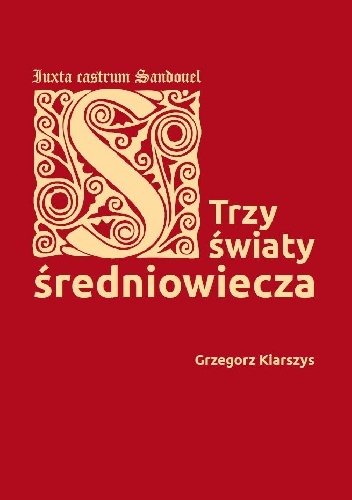 Trzy światy średniowiecza. Iuxta castrum Sandouel - Grzegorz Kiarszys