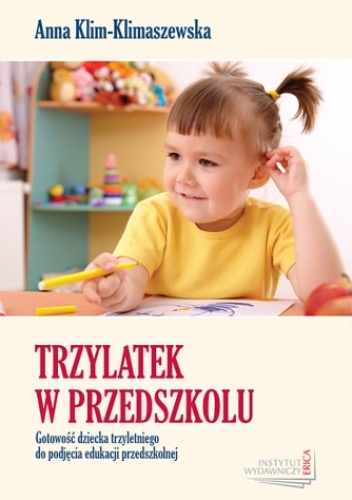 Trzylatek w przedszkolu. Gotowość dziecka trzyletniego do podjęcia edukacji przedszkolnej - Anna Klim-Klimaszewska