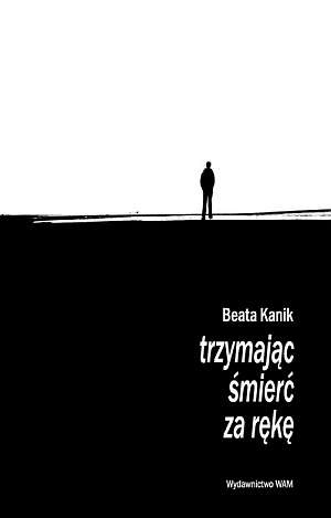 Trzymając śmierć za rękę - Beata Kanik
