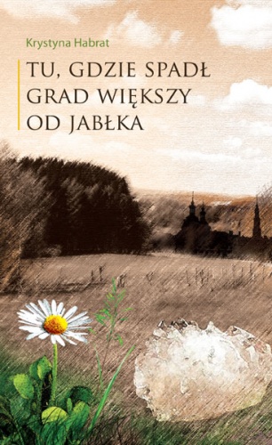Tu, gdzie spadł grad większy od jabłka - Krystyna Habrat