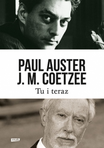 Tu i teraz. Listy 2008–2011 - Paul Auster, John Maxwell Coetzee