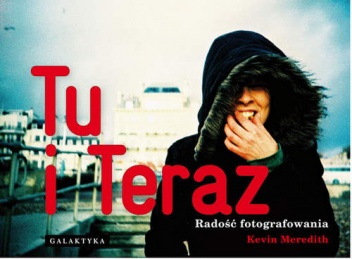 Tu i teraz. Radość fotografowania. - Kevin Meredith
