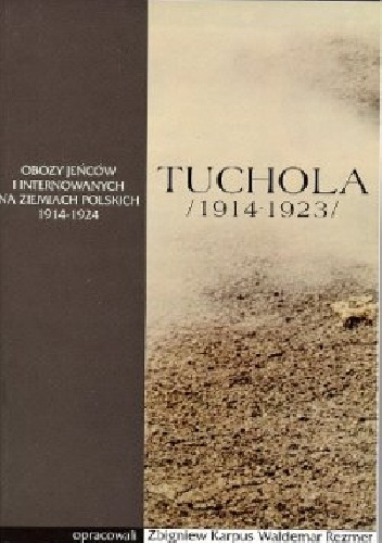 Tuchola. Obóz jeńców i internowanych 1914-1923, t. I, cz. 1 - Zbigniew Karpus