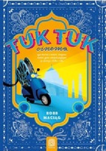 TukTuk Cinema. Czyli rzecz o Indiach, Gangesie, radości życia, wiecznie psującym się skuterze i Bolku i Lolku - Robert Maciąg