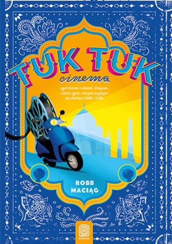 TukTukCinema. Czyli rzecz o Indiach, Gangesie, radości życia, wiecznie psującym się skuterze i Bolku i Lolku - \\Robb\\ Maciąg Robert