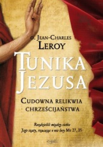 Tunika Jezusa. Cudowna relikwia chrześcijaństwa - Jean-Charles Leroy