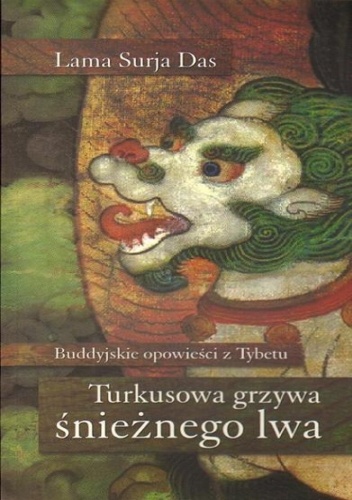 Turkusowa grzywa śnieżnego lwa. Buddyjskie opowieści z Tybetu. - Lama Surya Das