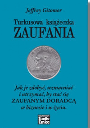 Turkusowa książeczka ZAUFANIA Jak je zdobyć,wzmacniać i utrzymać,by stać się ZAUFANYM DORADCĄ w biznesie i w życiu. - Jeffrey Gitomer